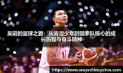 吴前的篮球之路：从青涩少年到国家队核心的成长历程与奋斗精神