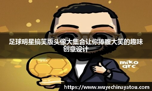 足球明星搞笑版头像大集合让你捧腹大笑的趣味创意设计